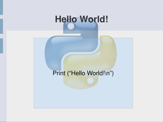 Hello World!
Print (“Hello World!n”)
 