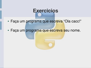 Exercicios
● Faça um programa que escreva “Ola cacc!”
● Faça um programa que escreva seu nome.
 