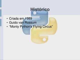 Histórico
● Criada em 1989
● Guido van Rossum
● “Monty Python's Flying Circus”
 