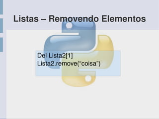 Listas – Removendo Elementos
Del Lista2[1]
Lista2.remove(“coisa”)
 