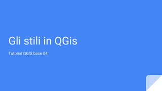 Gli stili in QGis
Tutorial QGIS base 04
 