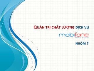 QUẢN TRỊ CHẤT LƯỢNG DỊCH VỤ


                    NHÓM 7
 