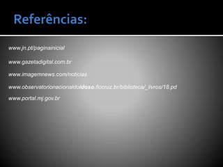 www.jn.pt/paginainicial
www.gazetadigital.com.br
www.imagemnews.com/noticias
www.observatorionacionaldoidoso.fiocruz.br/biblioteca/_livros/18.pd
www.portal.mj.gov.br
 