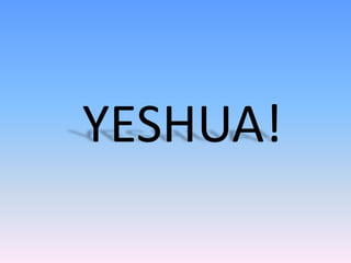 YESHUA!
 