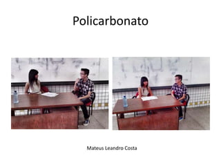 Policarbonato 
Mateus Leandro Costa 
 