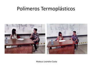 Polímeros Termoplásticos 
Mateus Leandro Costa 
 