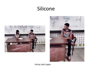 Silicone 
Ivinny José Lopes 
 