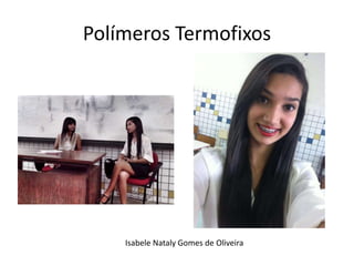 Polímeros Termofixos 
Isabele Nataly Gomes de Oliveira 
 