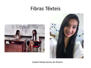 Fibras Têxteis 
Isabele Nataly Gomes de Oliveira 
 