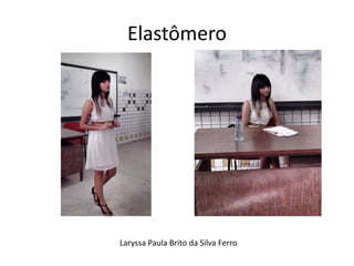 Elastômero 
Laryssa Paula Brito da Silva Ferro 
 