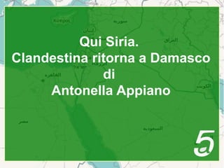Qui Siria.
Clandestina ritorna a Damasco
di
Antonella Appiano

 