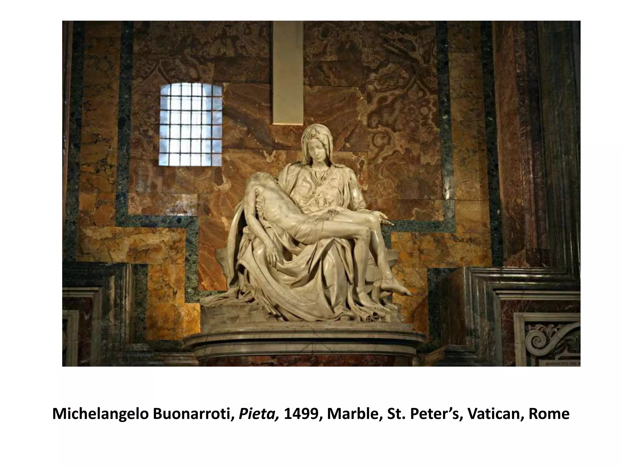 Michelangelo Buonarroti, Pieta, 1499, Marble, St. Peter’s, Vatican, Rome
