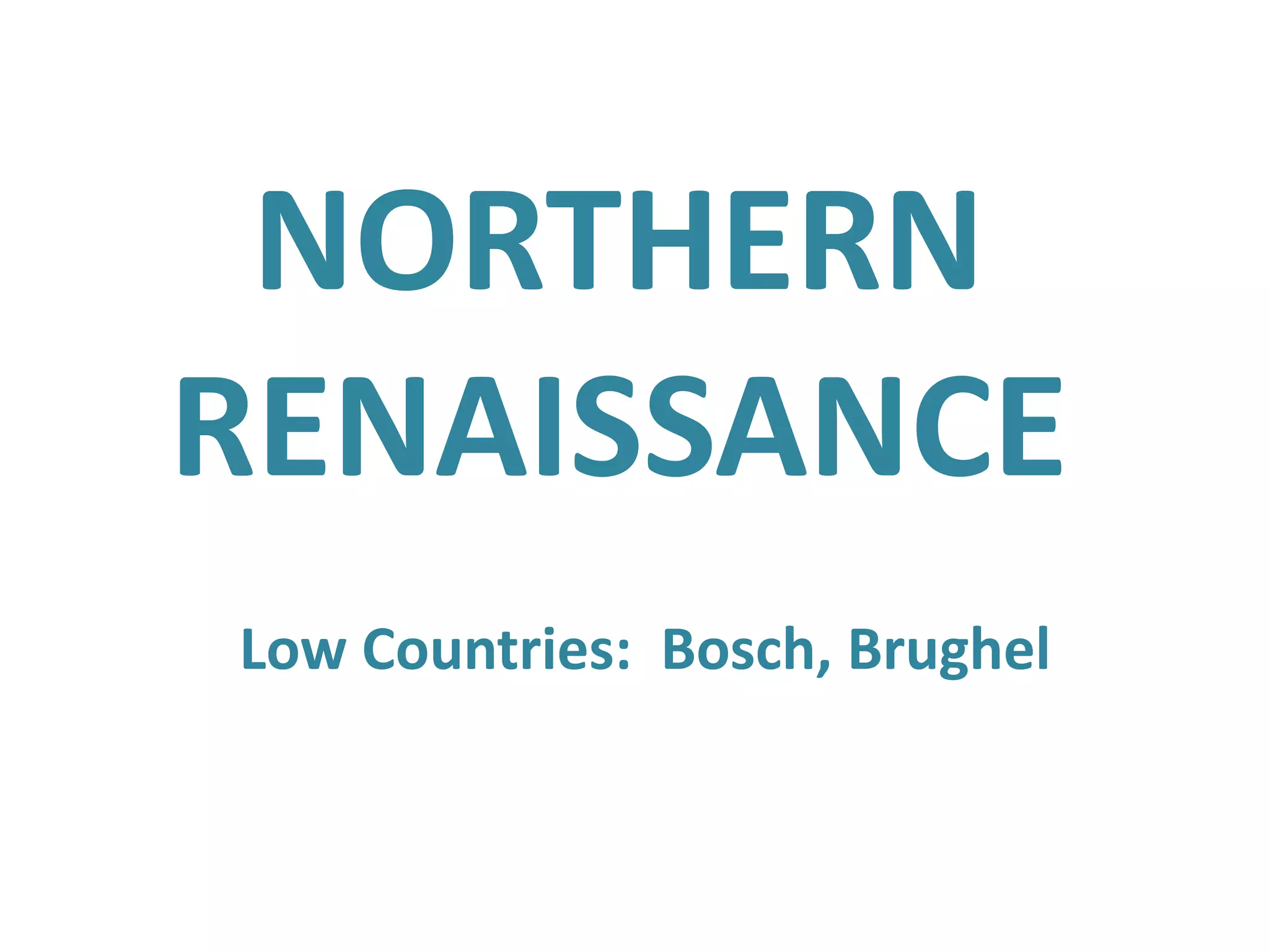 NORTHERNRENAISSANCELow Countries:  Bosch, Brughel