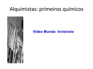 Alquimistas: primeiros químicos Vídeo Mundo  Invisíveis 