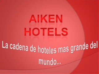 AIKEN HOTELS La cadena de hoteles mas grande del mundo... 