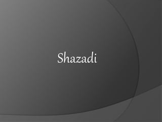 Shazadi
 