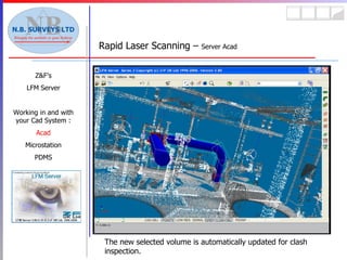 Rapid Laser Scanning –  Server Acad Z&F’s LFM Server Working in and with your Cad System : Acad Microstation PDMS The new selected volume is automatically updated for clash inspection. 