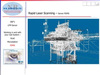 Rapid Laser Scanning –  Server PDMS Z&F’s LFM Server Working in and with your Cad System : Acad Microstation PDMS 
