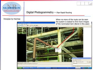 Viewpipe by Hazmap Digital Photogrammetry –  Pipe Rapid Routing When no more of the route can be seen the system is tasked to find more images of the nominated item (Bend in this case) 