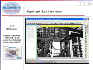 Rapid Laser Scanning –  Modeller Z&F’s LFM Modeller Bespoke Software to create and export models directly to CAD from the Laser Cloud. 