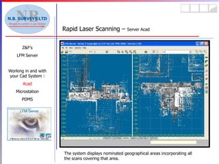 Rapid Laser Scanning –  Server Acad Z&F’s LFM Server Working in and with your Cad System : Acad Microstation PDMS The system displays nominated geographical areas incorporating all the scans covering that area. 