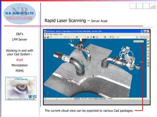 Rapid Laser Scanning –  Server Acad Z&F’s LFM Server Working in and with your Cad System : Acad Microstation PDMS The current cloud view can be exported to various Cad packages. 