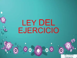 LEY DEL
EJERCICIO
By Viviana
Camacho
 