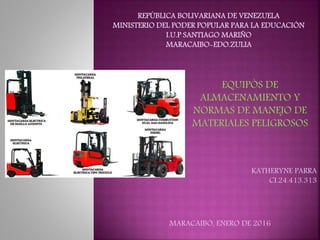 EQUIPÒS DE
ALMACENAMIENTO Y
NORMAS DE MANEJO DE
MATERIALES PELIGROSOS
REPÚBLICA BOLIVARIANA DE VENEZUELA
MINISTERIO DEL PODER POPULAR PARA LA EDUCACIÓN
I.U.P SANTIAGO MARIÑO
MARACAIBO-EDO.ZULIA
KATHERYNE PARRA
CI.24.413.313
MARACAIBO, ENERO DE 2016
 