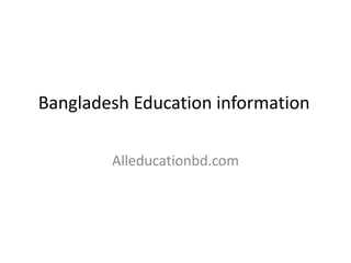 Bangladesh Education information
Alleducationbd.com
 