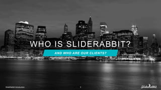ݺߣRabbit Introduction 3
WHO IS SLIDERABBIT?
AND WHO ARE OUR CLIENTS?
 