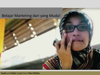 Belajar Marketing dari yang Muda!Youth and Politic Insight from Plan Politika