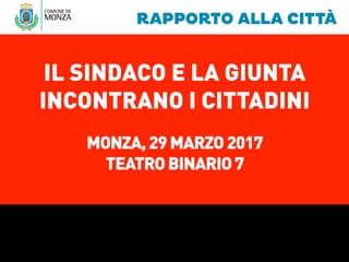 MONZA,29MARZO2017
TEATROBINARIO7
IL SINDACO E LA GIUNTA
INCONTRANO I CITTADINI
 