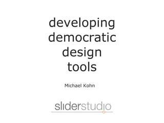 Michael Kohn developing democratic design tools 