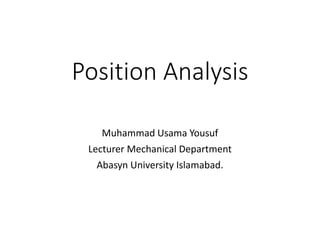 Position Analysis
Muhammad Usama Yousuf
Lecturer Mechanical Department
Abasyn University Islamabad.
 