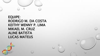 EQUIPE:
RODRIGO M. DA COSTA
KEITHY WENNY P. LIMA
MIKAEL M. CRUZ
ALINE BATISTA
LUCAS MATEUS
 