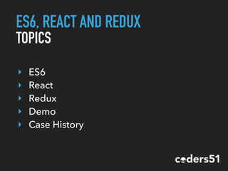 ES6, REACT AND REDUX
‣ ES6
‣ React
‣ Redux
‣ Demo
‣ Case History
TOPICS
 
