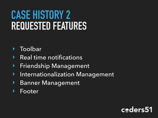 CASE HISTORY 2
REQUESTED FEATURES
‣ Toolbar
‣ Real time notiﬁcations
‣ Friendship Management
‣ Internationalization Management
‣ Banner Management
‣ Footer
 