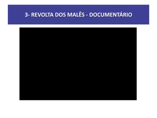 3- REVOLTA DOS MALÊS - DOCUMENTÁRIO
 