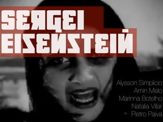 SErgEi
eisEmstEim
Alysson Simplicio
Amin Melo
Marinna Botelho
Natalia Villar
Pietro Paiva
 