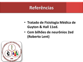 Referências
• Tratado de Fisiologia Médica de
Guyton & Hall 11ed.
• Cem bilhões de neurônios 2ed
(Roberto Lent)
 