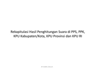 Rekapitulasi Hasil Penghitungan Suara di PPS, PPK,
KPU Kabupaten/Kota, KPU Provinsi dan KPU RI

BY GEBRIL DAULAI

 