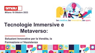 Tecnologie Immersive e
Metaverso:
Soluzioni Innovative per la Vendita, la
Formazione e l’Assistenza
Milano 18 Ottobre 2023
 