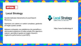 Local Strategy
Società dedicata interamente al Local Search
Marketing.
Operiamo con catene e in settori complessi, gestend...