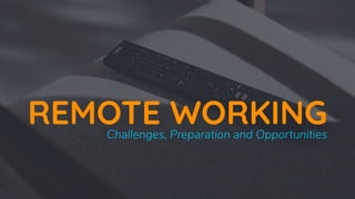 REMOTE WORKINGChallenges, Preparation and Opportunities
 