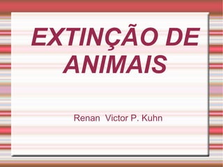 EXTINÇÃO DE
ANIMAIS
Renan Victor P. Kuhn

 