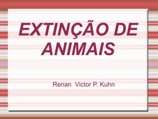 EXTINÇÃO DE
ANIMAIS
Renan Victor P. Kuhn

 