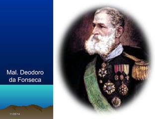 11/05/1411/05/14 1616
Mal. Deodoro
da Fonseca
 