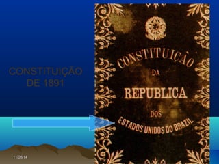 11/05/1411/05/14 2020
CONSTITUIÇÃO
DE 1891
 