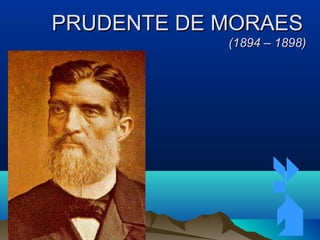 11/05/1411/05/14 4242
PRUDENTE DE MORAESPRUDENTE DE MORAES
(1894 – 1898)(1894 – 1898)
 
