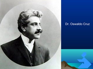 11/05/1411/05/14 5757
Dr. Oswaldo Cruz
 